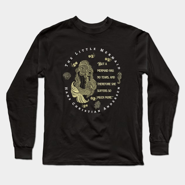 Hans Christian Andersen  quote about mermaids:  “But a mermaid has no tears, and therefore she suffers so much more." Long Sleeve T-Shirt by artbleed